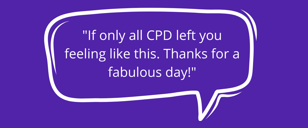 Quote: If only all CPD left you feeling like this. Thanks for a fabulous day!