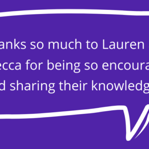 Quote: Thanks so much to Lauren and Rebecca for being so encouraging and sharing their knowledge