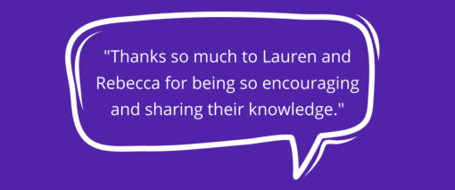 Quote: Thanks so much to Lauren and Rebecca for being so encouraging and sharing their knowledge