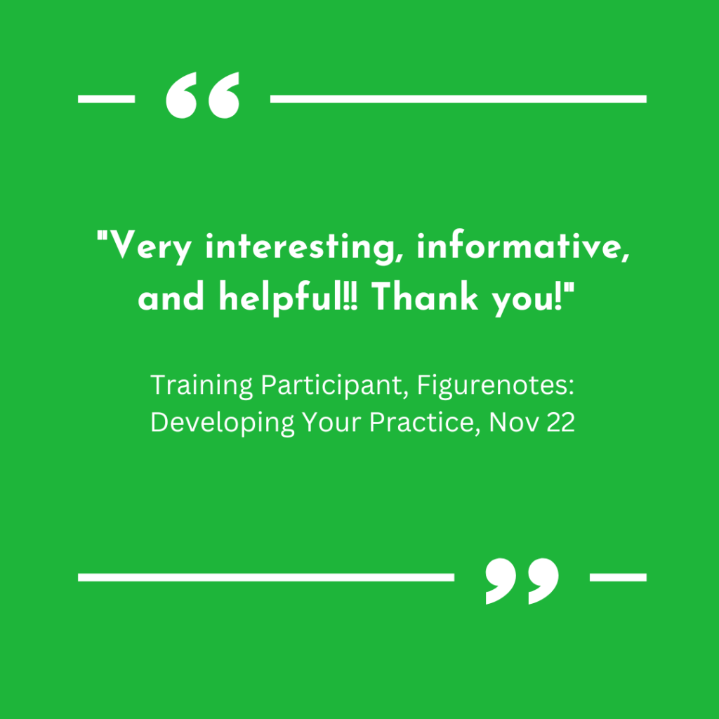 Green background with quote marks above and below text. Text says "very interesting, informative and helpful! Thank you!" Training Participant, Figurenotes: Developing Your Practice, Nov 22
