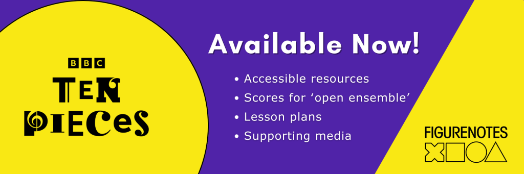 Purple background. A yellow circle contains the text logo for BBC Ten Pieces. A yellow triangle contained the Figurenotes logo of a cross, square, circle, and triangle. Text reads: Available Now! Accessible Resources. Score for open ensemble. Lesson plans. Supporting media.